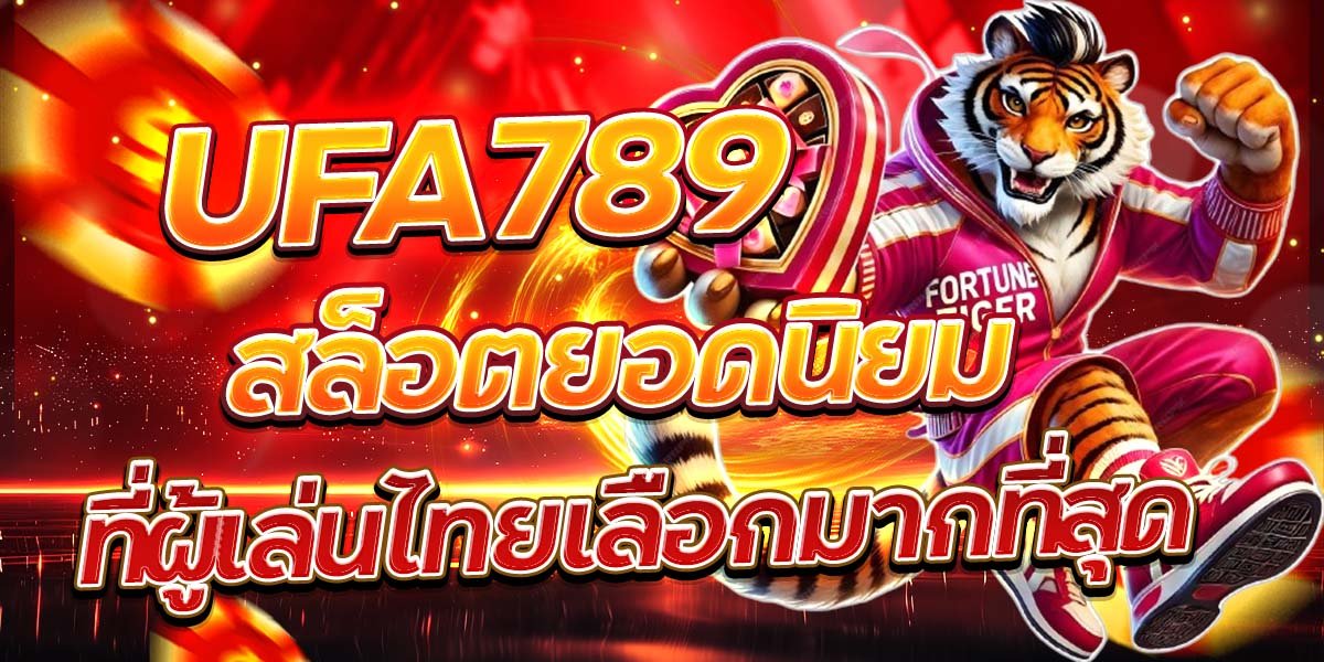 UFA789 สล็อตยอดนิยม ที่ผู้เล่นไทยเลือกมากที่สุด