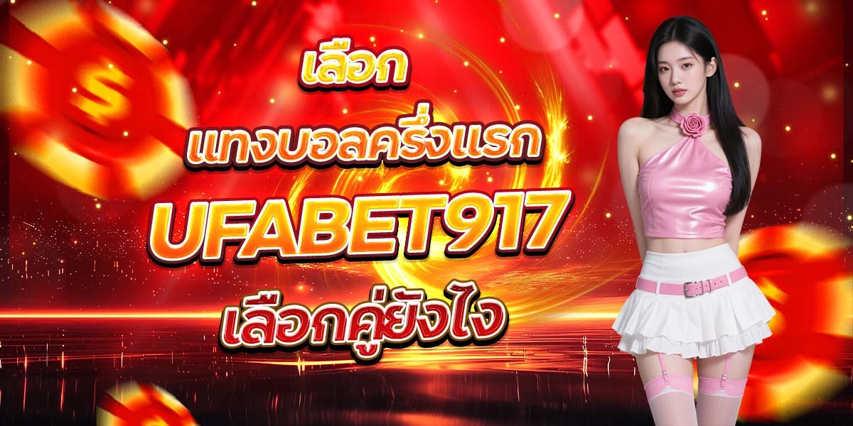 แทงบอลครึ่งแรก UFABET917 เลือกคู่ยังไง