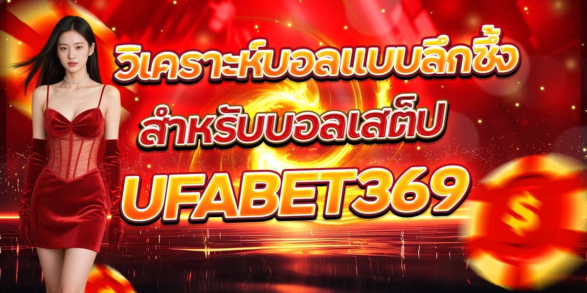 วิเคราะห์บอลแบบลึกซึ้งสำหรับบอลเสต็ป UFABET369